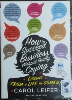 How to Succeed In Business Without Really Crying - Lessons From A Life in Comedy written by Carol Leifer performed by Carol Leifer and  on MP3 CD (Unabridged)